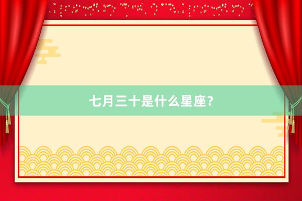 七月三十是什么星座？