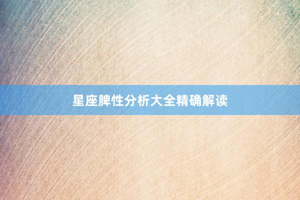 星座脾性分析大全精确解读
