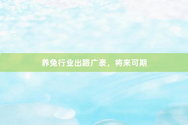养兔行业出路广袤，将来可期